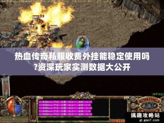热血传奇私服收费外挂能稳定使用吗?资深玩家实测数据大公开