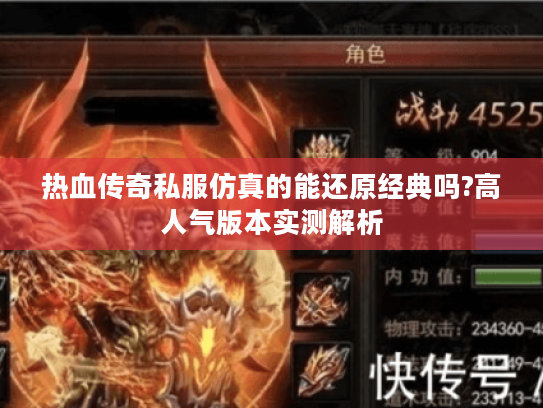 热血传奇私服仿真的能还原经典吗?高人气版本实测解析