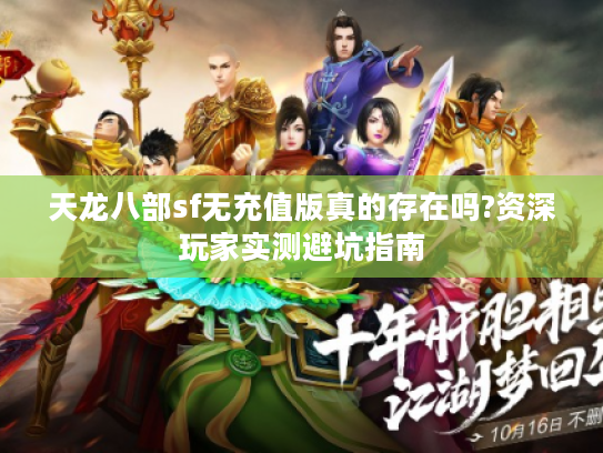 天龙八部sf无充值版真的存在吗?资深玩家实测避坑指南
