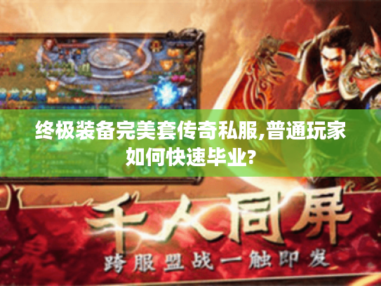 终极装备完美套传奇私服,普通玩家如何快速毕业?