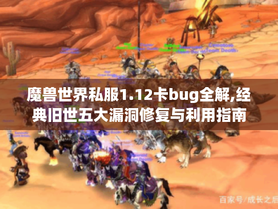 魔兽世界私服1.12卡bug全解,经典旧世五大漏洞修复与利用指南