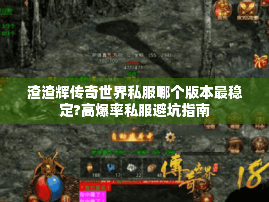 渣渣辉传奇世界私服哪个版本最稳定?高爆率私服避坑指南