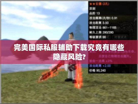 完美国际私服辅助下载究竟有哪些隐藏风险?