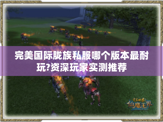 完美国际胧族私服哪个版本最耐玩?资深玩家实测推荐