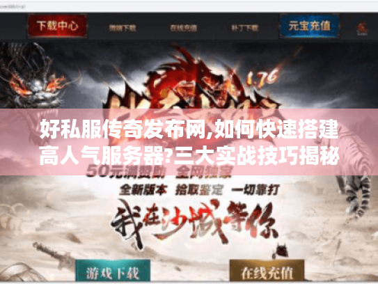 好私服传奇发布网,如何快速搭建高人气服务器?三大实战技巧揭秘