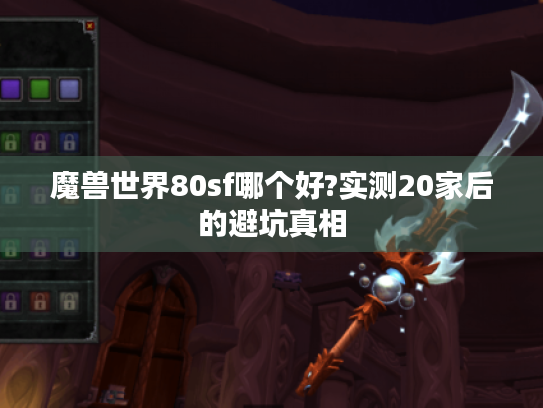 魔兽世界80sf哪个好?实测20家后的避坑真相