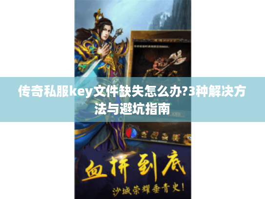 传奇私服key文件缺失怎么办?3种解决方法与避坑指南