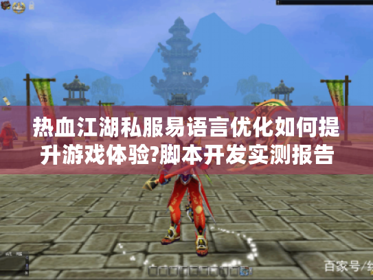 热血江湖私服易语言优化如何提升游戏体验?脚本开发实测报告