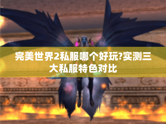 完美世界2私服哪个好玩?实测三大私服特色对比