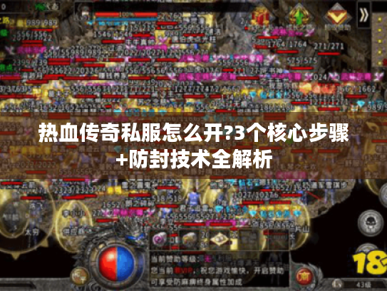 热血传奇私服怎么开?3个核心步骤+防封技术全解析