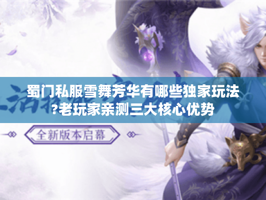 蜀门私服雪舞芳华有哪些独家玩法?老玩家亲测三大核心优势