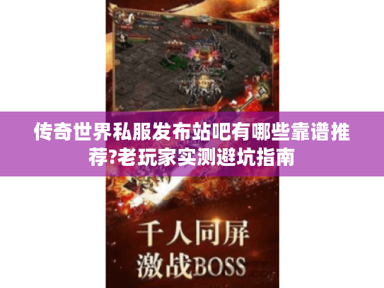 传奇世界私服发布站吧有哪些靠谱推荐?老玩家实测避坑指南