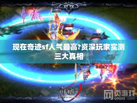 现在奇迹sf人气最高?资深玩家实测三大真相