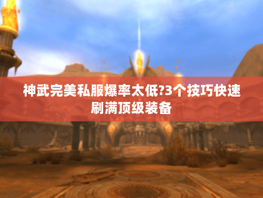 神武完美私服爆率太低?3个技巧快速刷满顶级装备