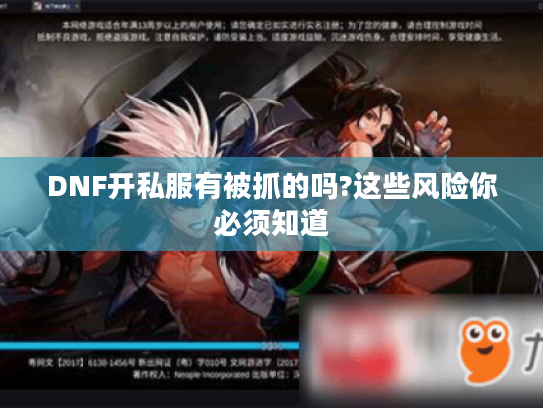 DNF开私服有被抓的吗?这些风险你必须知道