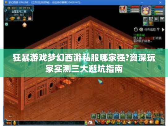 狂暴游戏梦幻西游私服哪家强?资深玩家实测三大避坑指南
