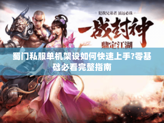 蜀门私服单机架设如何快速上手?零基础必看完整指南