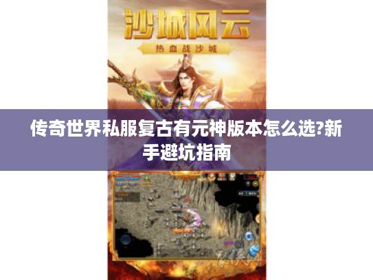 传奇世界私服复古有元神版本怎么选?新手避坑指南 传奇世界私服复古有元神版本怎么选?新手避坑指南