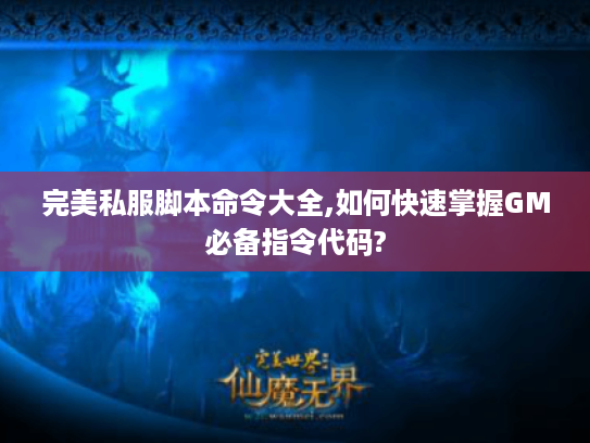 完美私服脚本命令大全,如何快速掌握GM必备指令代码? 完美私服脚本命令大全,如何快速掌握GM必备指令代码?