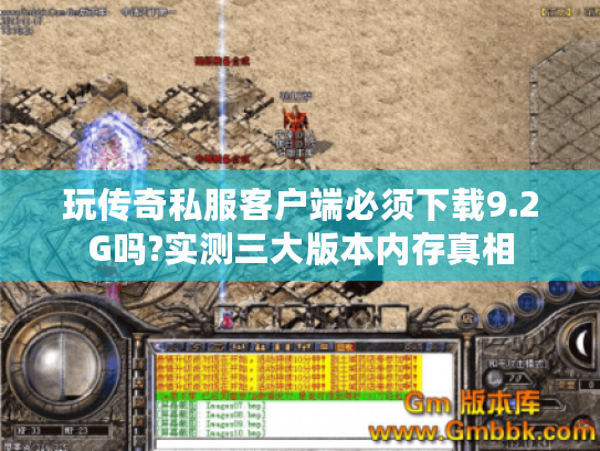 玩传奇私服客户端必须下载9.2G吗?实测三大版本内存真相