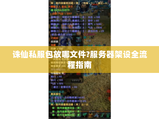 诛仙私服包放哪文件?服务器架设全流程指南 诛仙私服包放哪文件?服务器架设全流程指南