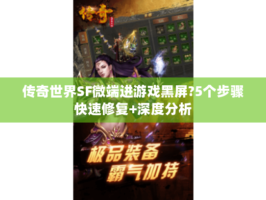 传奇世界SF微端进游戏黑屏?5个步骤快速修复+深度分析