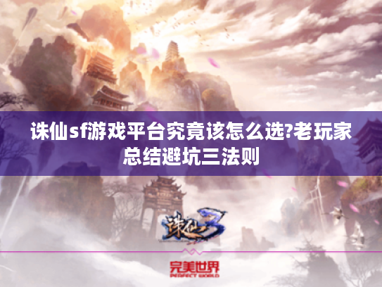 诛仙sf游戏平台究竟该怎么选?老玩家总结避坑三法则