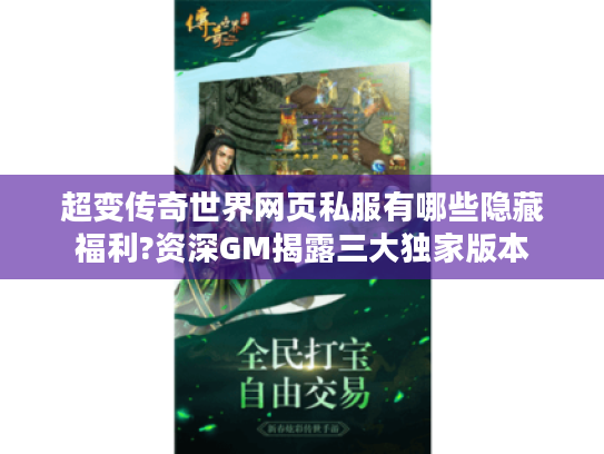 超变传奇世界网页私服有哪些隐藏福利?资深GM揭露三大独家版本