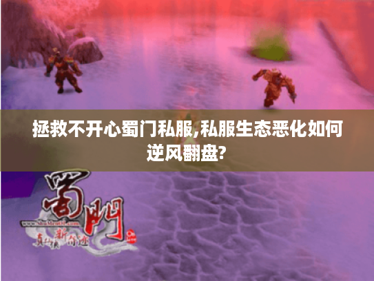 拯救不开心蜀门私服,私服生态恶化如何逆风翻盘?