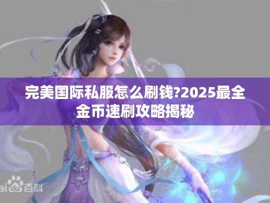 完美国际私服怎么刷钱?2025最全金币速刷攻略揭秘