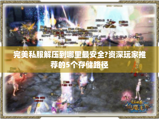 完美私服解压到哪里最安全?资深玩家推荐的5个存储路径