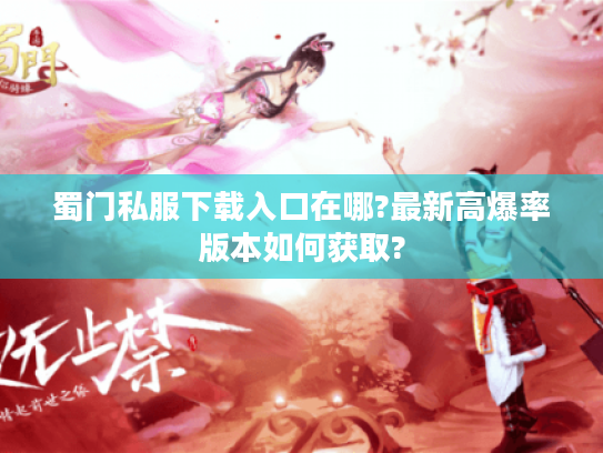 蜀门私服下载入口在哪?最新高爆率版本如何获取?