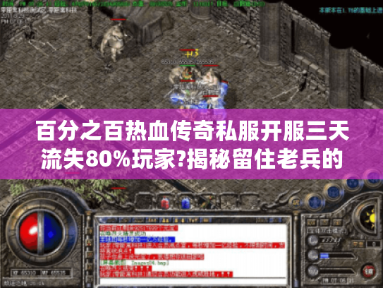 百分之百热血传奇私服开服三天流失80%玩家?揭秘留住老兵的硬核设定