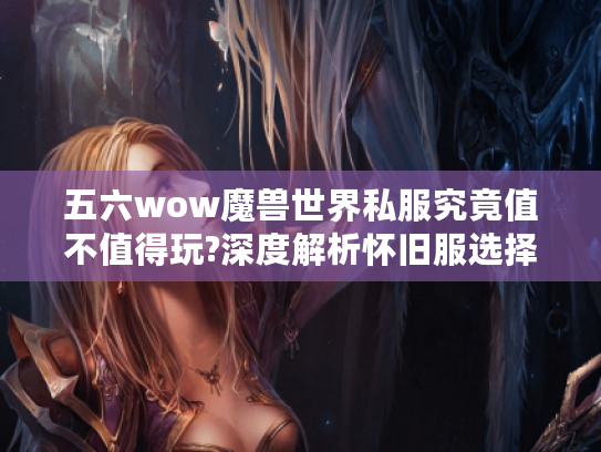 五六wow魔兽世界私服究竟值不值得玩?深度解析怀旧服选择攻略