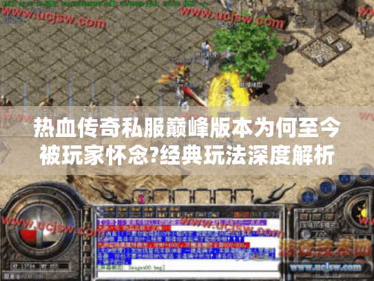 热血传奇私服巅峰版本为何至今被玩家怀念?经典玩法深度解析