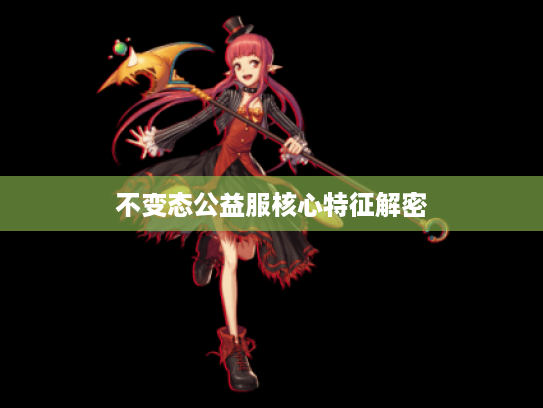不变态公益服核心特征解密