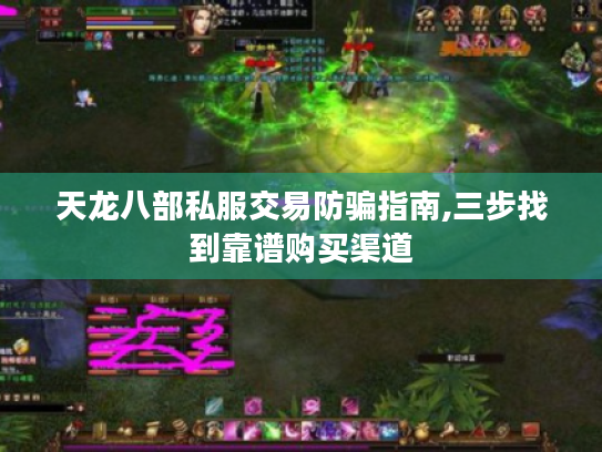 天龙八部私服交易防骗指南,三步找到靠谱购买渠道