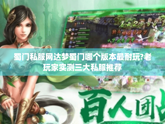 蜀门私服网达梦蜀门哪个版本最耐玩?老玩家实测三大私服推荐 蜀门私服网达梦蜀门哪个版本最耐玩?老玩家实测三大私服推荐
