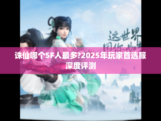 诛仙哪个SF人最多?2025年玩家首选服深度评测