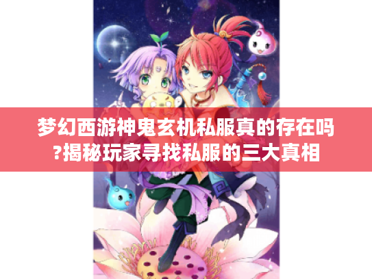 梦幻西游神鬼玄机私服真的存在吗?揭秘玩家寻找私服的三大真相