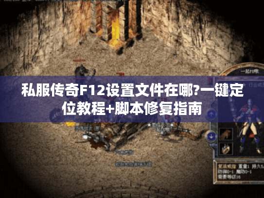私服传奇F12设置文件在哪?一键定位教程+脚本修复指南