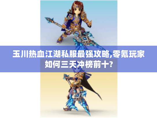 玉川热血江湖私服最强攻略,零氪玩家如何三天冲榜前十?