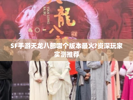 SF手游天龙八部哪个版本最火?资深玩家实测推荐