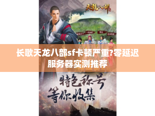 长歌天龙八部sf卡顿严重?零延迟服务器实测推荐