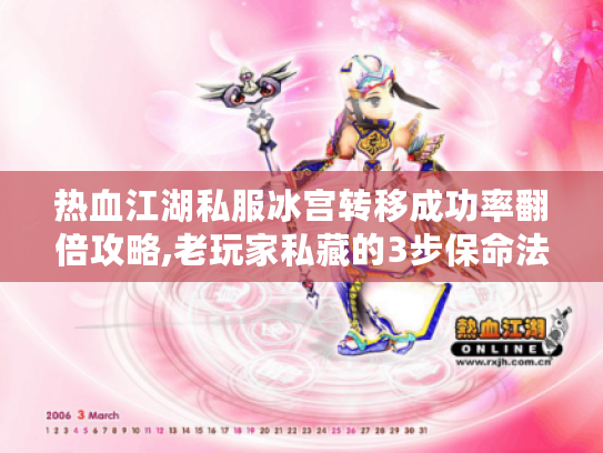 热血江湖私服冰宫转移成功率翻倍攻略,老玩家私藏的3步保命法则