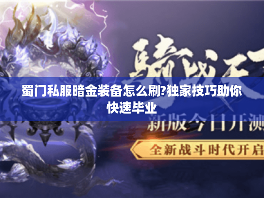 蜀门私服暗金装备怎么刷?独家技巧助你快速毕业