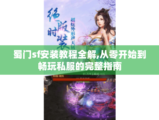 蜀门sf安装教程全解,从零开始到畅玩私服的完整指南