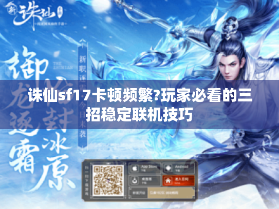 诛仙sf17卡顿频繁?玩家必看的三招稳定联机技巧