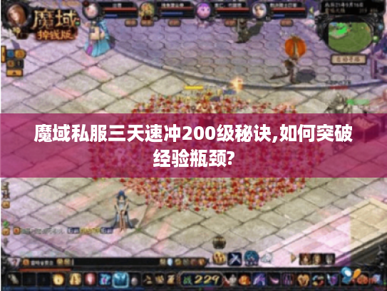 魔域私服三天速冲200级秘诀,如何突破经验瓶颈?