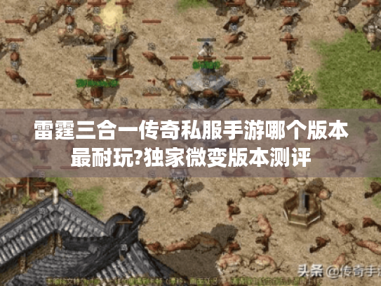 雷霆三合一传奇私服手游哪个版本最耐玩?独家微变版本测评